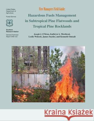 Hazardous Fuels Management in Subtropical Pine Flatwoods and Topical Pine Rocklands U. S. Department of Agriculture 9781505829143 Createspace