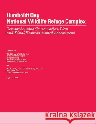 Humboldt Bay National Wildlife Refuge Complex Comprehensive Conservation Plan and Final Environmental Assessment U S Fish & Wildlife Service 9781505829228 Createspace
