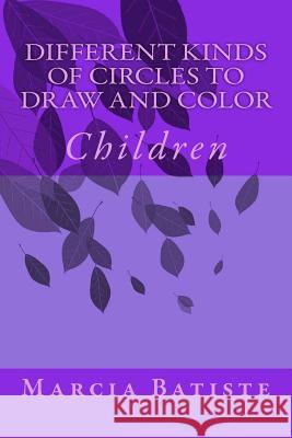 Different Kinds of Circles to Draw and Color: Children Marcia Batiste 9781505831962 Createspace Independent Publishing Platform