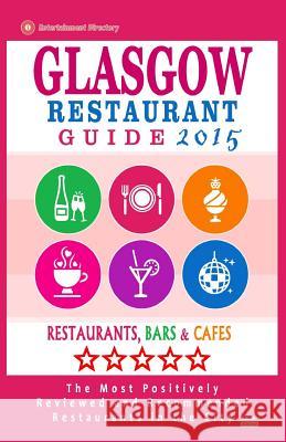 Glasgow Restaurant Guide 2015: Best Rated Restaurants in Glasgow, United Kingdom - 500 Restaurants, Bars and Cafés recommended for Visitors, (Guide 2 Buckley, Frank J. 9781505832716 Createspace