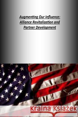 Augmenting Our Influence: Alliance Revitalization and Partner Development Strategic Studies Institute              U. S. Army War College Press 9781505833126 Createspace