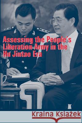 Assessing the People's Liberation Army in the Hu Jintao Era Strategic Studies Institute              U. S. Army War College Press 9781505833744 Createspace