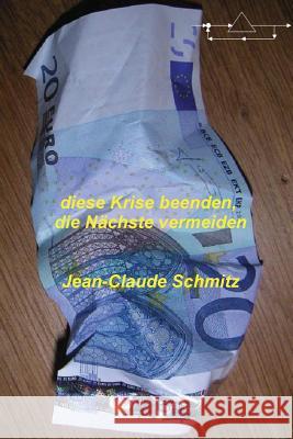 diese Krise beenden, die Naechste vermeiden: diese Krise beenden, die Naechste vermeiden Schmitz, Jean-Claude 9781505834789 Createspace