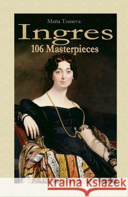 Ingres: 106 Masterpieces Maria Tsaneva 9781505835397 Createspace