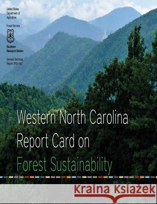 Western North Carolina Report Card on Forest Sustainability U. S. Department of Agriculture 9781505836226 Createspace