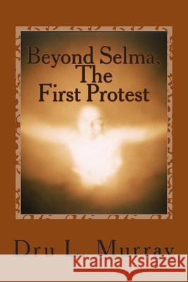 Beyond Selma, The First Protest Murray, Dru L. 9781505836738 Createspace