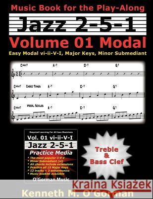 Jazz 2-5-1 Volume 01 Modal: Easy Modal vi-ii-V-I, Major Keys, Minor Submediant. O'Gorman, Kenneth M. 9781505837698 Createspace