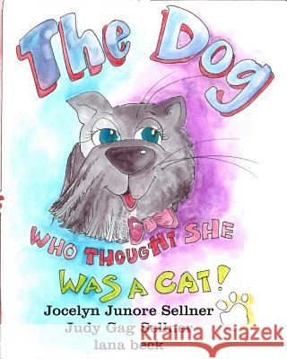 The Dog Who Thought She Was A Cat Judy Gag Sellner Lana Beck Jocelyn Junore Sellner 9781505839319