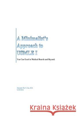 A Minimalist's Approach To USMLE I: You Can Excel in Medical Boards and Beyond. Wu S. Liu 9781505840155 Createspace Independent Publishing Platform