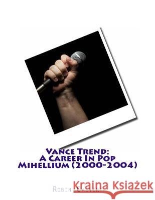 Vance Trend: A Career In Pop - Mihellium (2000-2004) Calvert, Robin 9781505840575