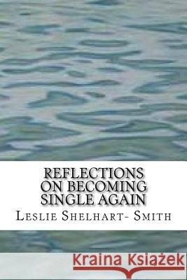Reflections On Becoming Single Again Smith, Leslie Rae 9781505840636