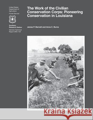 The Work of the Civilian Conservation Corps: Pioneering Conservation in Louisiana James P. Barnett 9781505841121