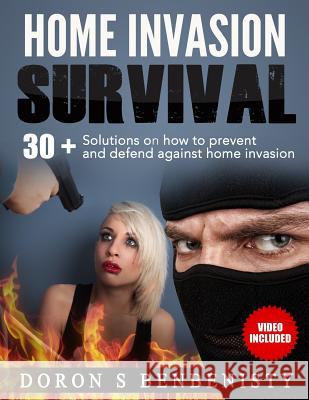Home Invasion Survival: 30+ solutions on how to prevent and defend against home invasion Benbenisty, Doron S. 9781505842340