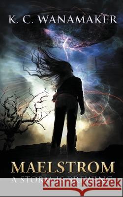 Maelstrom: A Storm is Brewing K. C. Wanamaker 9781505843163 Createspace Independent Publishing Platform