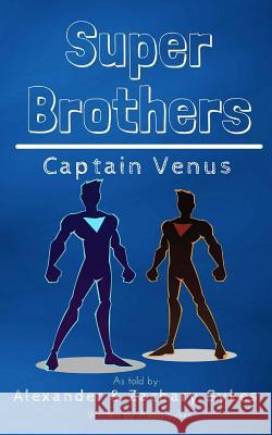 Super Brothers: Captain Venus Alexis Sykes Alexander Sykes Zachary Sykes 9781505844115 Createspace