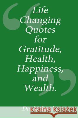 Life Changing Quotes for Gratitude, Health, Happiness and Wealth David Sparks 9781505844986