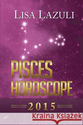 Pisces Horoscope 2015 Lisa Lazuli 9781505846331 Createspace