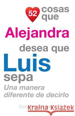 52 Cosas Que Alejandra Desea Que Luis Sepa: Una Manera Diferente de Decirlo J. L. Leyva Simone                                   Jay Ed. Levy 9781505846485 Createspace