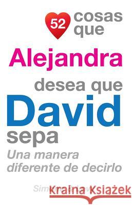 52 Cosas Que Alejandra Desea Que David Sepa: Una Manera Diferente de Decirlo J. L. Leyva Simone                                   Jay Ed. Levy 9781505846638 Createspace