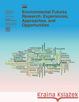 Environmental Futures Research: Experiences, Approaches, and Opportunities United States Department of Agriculture 9781505847208 Createspace