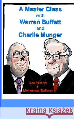 A Master Class with Warren Buffett and Charlie Munger Eben Otuteye Mohammad Siddiquee 9781505847215 Createspace