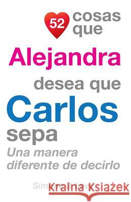 52 Cosas Que Alejandra Desea Que Carlos Sepa: Una Manera Diferente de Decirlo J. L. Leyva Simone                                   Jay Ed. Levy 9781505847598 Createspace
