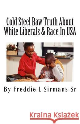 Cold Steel Raw Truth About White Liberals & Race In USA Sirmans Sr, Freddie L. 9781505849134