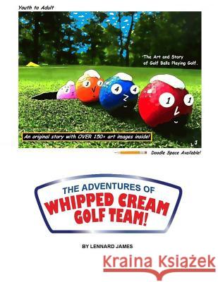 The Adventures of Whipped Cream Golf Team! Lennard S. James 9781505850437