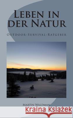 Leben in der Natur: Outdoor-Survival-Ratgeber Waldman, Martin 9781505853858 Createspace