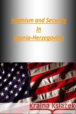 Islamism and Security in Bosnia-Herzegovina Strategic Studies Institute              U. S. Army War College Press 9781505854176 Createspace