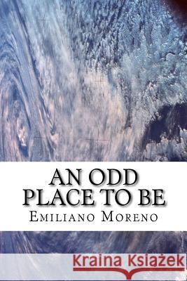 An Odd Place to Be Emiliano D. Moreno 9781505854480 Createspace