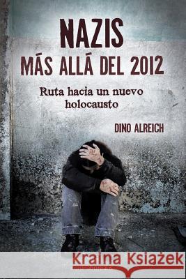 Nazis, más allá del 2012: Ruta hacia un nuevo holocausto Alreich, Dino 9781505854589 Createspace Independent Publishing Platform