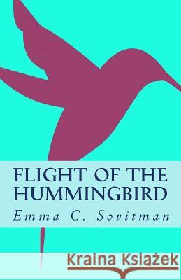 Flight of the Hummingbird Emma C. Sovitman 9781505855265 Createspace