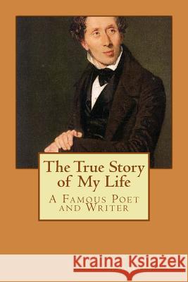 The True Story of My Life Hans Christian Andersen 9781505856064