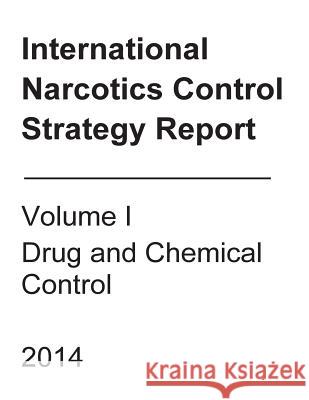 International Narcotics Control Strategy Report: Volume I Drug and Chemical Control 2014 United States Department of State 9781505856804 Createspace