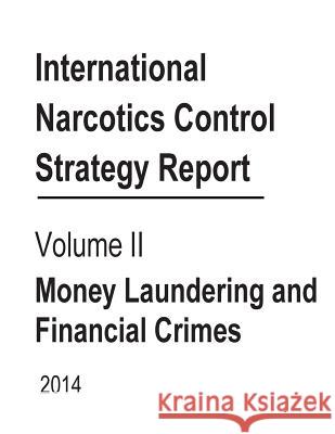 International Narcotics Control Strategy Report: Volume II Money Laundering Financial Crimes 2014 United States Department of State 9781505857092 Createspace