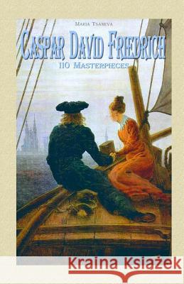 Caspar David Friedrich: 110 Masterpieces Maria Tsaneva 9781505857115 Createspace