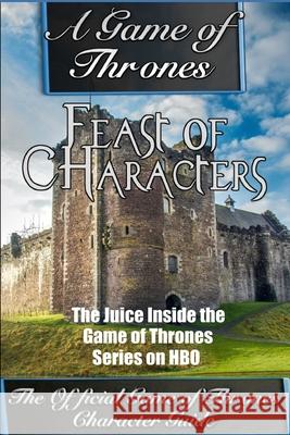 A Game of Thrones: Feast of Characters - The Juice Inside the Game of Thrones Series on HBO (The Game of Thrones Character Guide) Simon Reynolds 9781505858174
