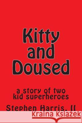 Kitty and Doused: a story of two kid superheroes Harris II, Stephen Vincent 9781505859256