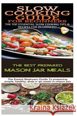 Slow Cooking Guide for Beginners & the Best Prepared Mason Jar Meals Claire Daniels 9781505860276 Createspace