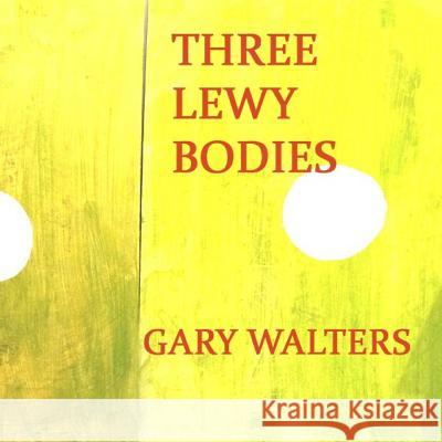 Three Lewy Bodies Gary Walters 9781505860467 Createspace