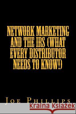 Network Marketing and the IRS (What Every Distributor Needs To Know!) Phillips Jr, Joe F. 9781505861495 Createspace