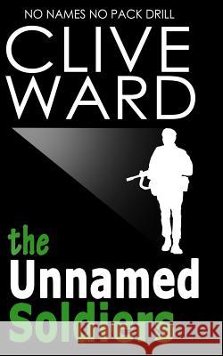 The Unnamed Soldiers: No Names No Pack Drill Clive Ward 9781505861891