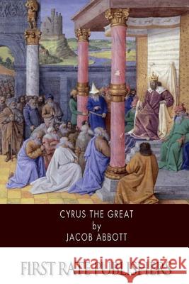 Cyrus the Great Jacob Abbott 9781505862966