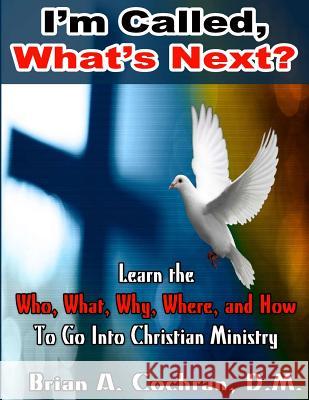 I'm Called, Now What?: Equiping for Christian Ministry Dr Brian a. Cochran 9781505863116