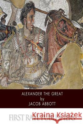 Alexander the Great Jacob Abbott 9781505863284