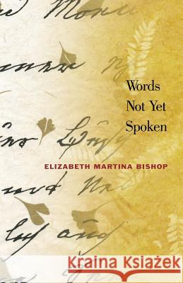 Words Not Yet Spoken Elizabeth Martina Bishop 9781505863673