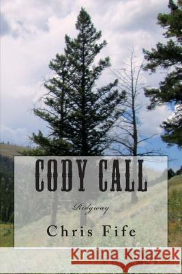 Cody Call: Ridgway Chris Fife 9781505865424 Createspace