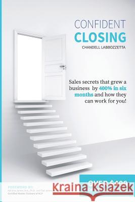 Confident Closing: Sales secrets that grew a business by 400% in six months and how they can work for you! Labbozetta, Chandell 9781505866124 Createspace