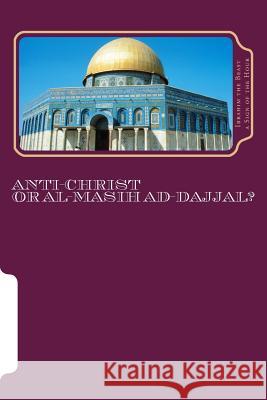Anti-Christ Or Al-Masih ad-Dajjal?: The Secret Knowledge of Al-Qur'an-al Azeem A. Sign of the Hour, Ibrahim the Beast 9781505866780 Createspace